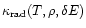 $\kappa_{\rm rad}(T,\rho,\delta E)$
