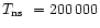 $\mbox{$T_{\rm ns}$ }=200\,000$
