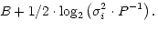 $\displaystyle \! B + 1/2 \cdot \log_2 \left( \sigma^2_i \cdot P^{-1} \right).$