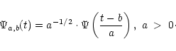 \begin{displaymath}%
\Psi_{a,b} (t) = a^{-1/2} \cdot \Psi \left( \frac{t-b}{a} \right),~ a\;>\;0\cdot
\end{displaymath}
