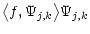 $\displaystyle \big\langle f,\Psi_{j,k} \big\rangle \Psi_{j,k}$