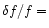 $\delta f/f = $