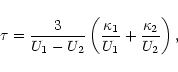 \begin{displaymath}\tau = {3 \over U_1 - U_2} \left( {\kappa_1 \over U_1} + {\kappa_2
\over U_2}\right),
\end{displaymath}