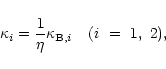 \begin{displaymath}% latex2html id marker 226
\setcounter{equation}{1}
\kappa_i = {1 \over \eta} \kappa_{{\rm B},i} \quad (i~ =~ 1,~ 2),
\end{displaymath}