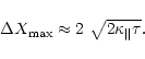 \begin{displaymath}% latex2html id marker 268
\setcounter{equation}{6}
\Delta X_{\rm max} \approx 2 ~ \sqrt{2 \kappa_\Vert \tau}.
\end{displaymath}
