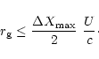 \begin{displaymath}% latex2html id marker 274
\setcounter{equation}{7}
r_{\rm g} \le {\Delta X_{\rm max} \over 2} ~ {U \over c}\cdot
\end{displaymath}