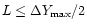 $L \le \Delta Y_{\rm max} /2$