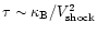 $\tau \sim \kappa_{\rm B} / V_{\rm shock}^2$
