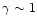 $\gamma\sim 1$