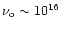 $\nu_{\rm o}\sim 10^{16}$