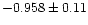 $-0.958 \pm 0.11$