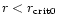 $r < r_{\rm crit0}$