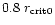 $0.8 \; r_{\rm crit0}$