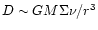 $D \sim G
M \Sigma \nu / r^3$