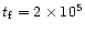 $t_{\rm f} = 2 \times 10^5$