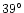 $39^{\circ}$