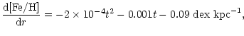 $\displaystyle \frac {{\rm d} {\rm [Fe/H]}}{{\rm d}r} =
-2\times 10^{-4} t^2 - 0.001 t -0.09 ~{\rm dex} ~\rm {kpc}^{-1},$