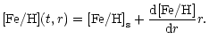 $\displaystyle {\rm [Fe/H]}(t,r)={\rm [Fe/H]}_{\rm s}+\frac {{\rm d} {\rm [Fe/H]}}{{\rm d}r}r.$