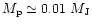 $M_{\rm p} \simeq 0.01~M_{\rm J}$
