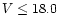 $V \leq 18.0$