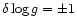$\delta \log g = \pm 1$