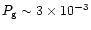 $P_{\rm g} \sim 3\times 10^{-3}$