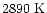 $2890~\mbox{K}$