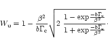 \begin{displaymath}W_{\rm u}=1-\frac{\beta^2}{b\Gamma_{\rm c}}\sqrt{2~\frac{1-\e...
...}}{\beta^2}}{1+\exp\!\frac{-b\Gamma_{{\rm c}}}{\beta^2}}}\cdot
\end{displaymath}