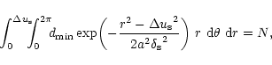 \begin{displaymath}\int_0^{\Delta u_{{\rm s}}}\!\!\!\!\int_0^{2\pi}\!\!\! d_{{\r...
...a^2{\delta_{{\rm s}}}^2}\right)} ~r~{\rm d}\theta ~{\rm d}r=N,
\end{displaymath}