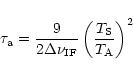 \begin{displaymath}\tau_{{\rm a}}=\frac{9}{2\Delta \nu_{\rm IF}}\left(\frac{T_{{\rm S}}}{T_{{\rm A}}}\right)^2
\end{displaymath}