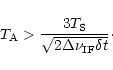 \begin{displaymath}T_{{\rm A}}>\frac{3T_{{\rm S}}}{\sqrt{2\Delta \nu_{\rm IF}\delta t}}\cdot
\end{displaymath}