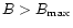 $B>B_{{\rm max}}$