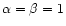 $\alpha =\beta =1$