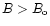 $B>B_{{\rm o}}$