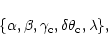 \begin{displaymath}\{\alpha, \beta, \gamma_{{\rm c}}, \delta\theta_{{\rm c}},\lambda\},
\end{displaymath}