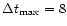 $\Delta t_{{\rm max}}=8$