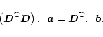 \begin{displaymath}\left( \vec{D}^{\rm T}\vec{D}\right).~~\vec{a}=\vec{D}^{\rm T}.~~\vec{b}.
\end{displaymath}