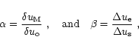 \begin{displaymath}\alpha=\frac{\delta u_{{\rm M}}}{\delta u_{{\rm o}}}~ ,
~~~
\...
...nd}
~~~
\beta=\frac{\Delta u_{{\rm e}}}{\Delta u_{{\rm s}}}~ ,
\end{displaymath}