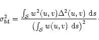 \begin{displaymath}\sigma_{{\rm M}}^2=\frac{\int_{\cal S}w^2(u,v)\Delta^2(u,v)~{\rm d}s}{\left(\int_{\cal S}w(u,v)~{\rm d}s\right)^2}\cdot
\end{displaymath}