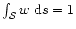 $\int_{\cal S}w~{\rm d}s=1$
