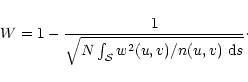 \begin{displaymath}W=1-\frac{1}{\sqrt{N\int_{\cal S}w^2(u,v)/n(u,v)~{\rm d}s}}\cdot
\end{displaymath}