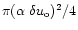 $\pi(\alpha~ \delta u_{{\rm o}})^2/4$