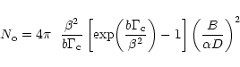 \begin{displaymath}
N_{{\rm o}}= 4\pi ~~\frac{\beta^2}{b\Gamma_{{\rm c}}}\left[\...
...c}}}{\beta^2}\right)-1\right]\left(\frac{B}{\alpha D}\right)^2
\end{displaymath}