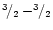 $^3\!/_2 - ^3\!\!/_2$