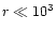 $r \ll 10^3$