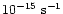 $10^{-15}~{\rm s}^{-1}$