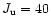 $J_{\rm u} = 40$