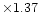 $\times 1.37$