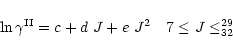 \begin{displaymath}%
\begin{array}{lll}
\ln{\gamma^{\rm II}} = c + d~J + e~J^2 & & 7 \leq J \leq ^{29}_{32}
\end{array}\end{displaymath}