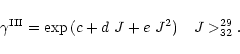 \begin{displaymath}%
\begin{array}{lll}
\gamma^{\rm III} = \exp{({c + d~J + e~J^2})} & & J > ^{29}_{32}.
\end{array}\end{displaymath}